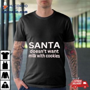 Santa Doesn T Want Milk With Cookies Tshirt