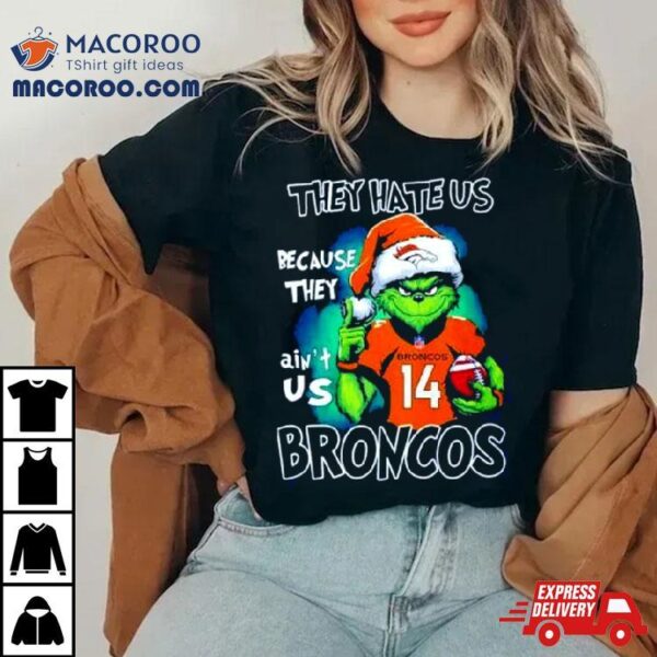 Santa Grinch They Hate Us Because They Denver Broncos Christmas Shirt