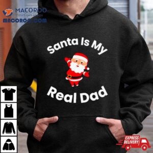 Santa Is My Real Dad Tshirt