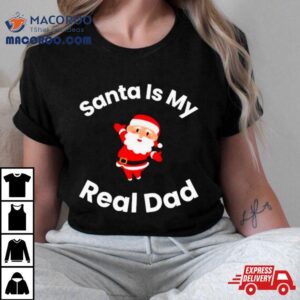 Santa Is My Real Dad Tshirt