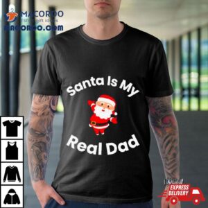 Santa Is My Real Dad Tshirt