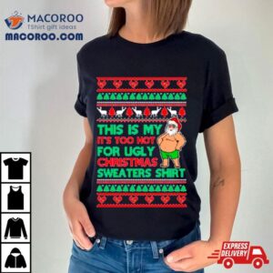 Santa This Is My It S Too Hot For Ugly Christmas Sweater Tshirt