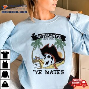 Saturdays Are For Ye Mates Tshirt