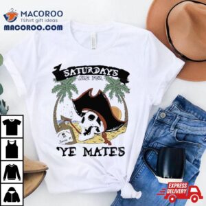 Saturdays Are For Ye Mates Tshirt