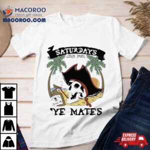 Saturdays Are For Ye Mates Tshirt