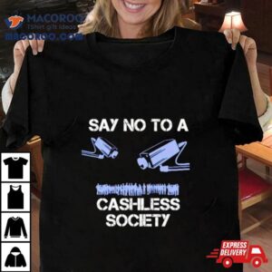 Say No To A Cashless Society Tshirt