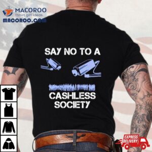 Say No To A Cashless Society Shirt 1 Say No To A Cashless Society Tshirt