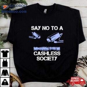 Say No To A Cashless Society Shirt 4 Say No To A Cashless Society Tshirt