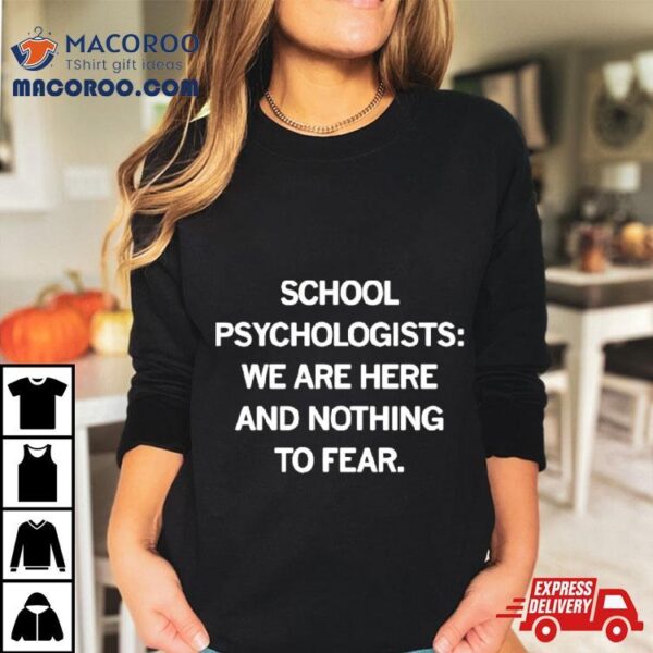 School Psychologists We Are Here And Nothing To Fear Shirt