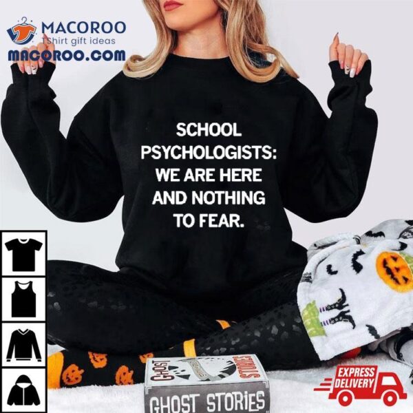 School Psychologists We Are Here And Nothing To Fear Shirt