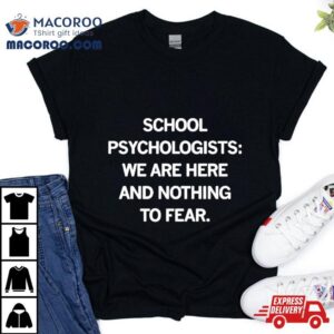 School Psychologists We Are Here And Nothing To Fear Tshirt