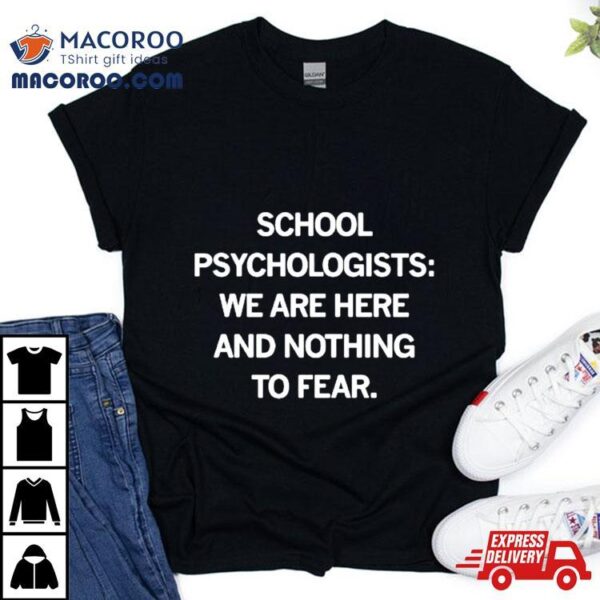 School Psychologists We Are Here And Nothing To Fear Shirt