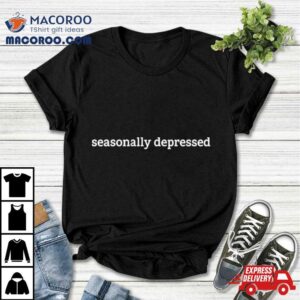 Seasonally Depressed Shirt