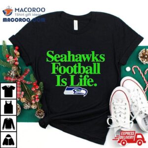 Seattle Seahawks Football Is Life Shirt