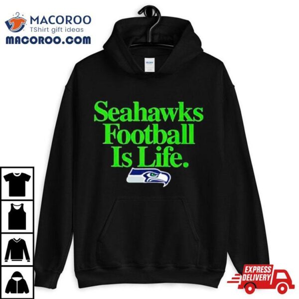 Seattle Seahawks Football Is Life Shirt