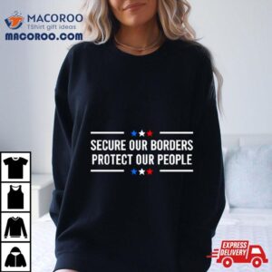 Secure Our Borders Protect Our People Patriotic Tshirt