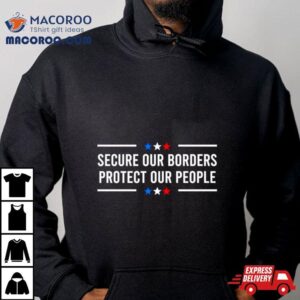 Secure Our Borders Protect Our People Patriotic Tshirt