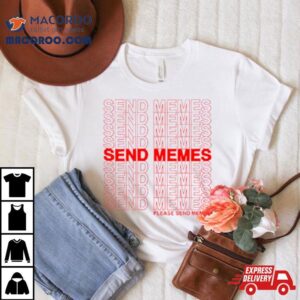 Send Memes Please Send Memes Shirt