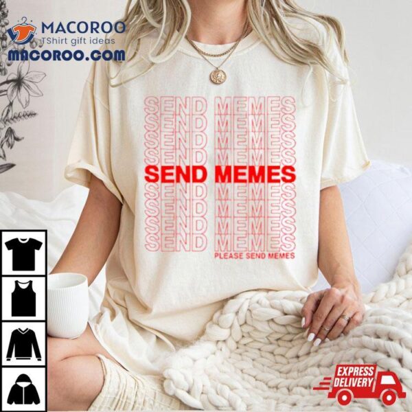 Send Memes Please Send Memes Shirt