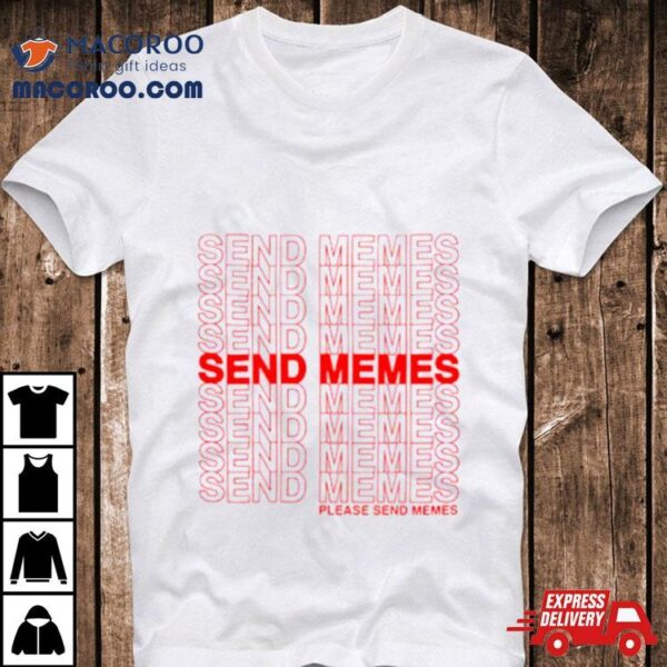 Send Memes Please Send Memes Shirt