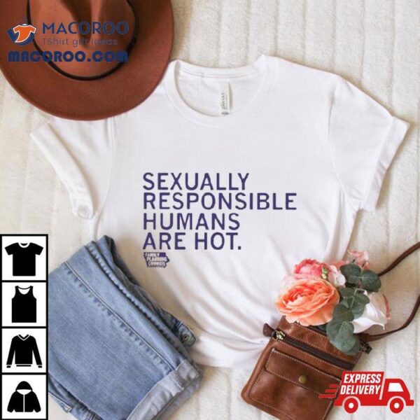 Sexually Responsible Humans Are Hot White Shirt