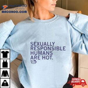 Sexually Responsible Humans Are Hot White Tshirt