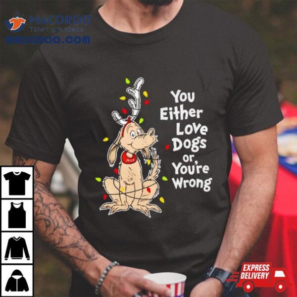 Shady Max You Either Love Dogs Or Your Wrong Christmas Shirt