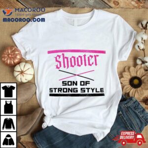Shooter Son Of Strong Style Shirt