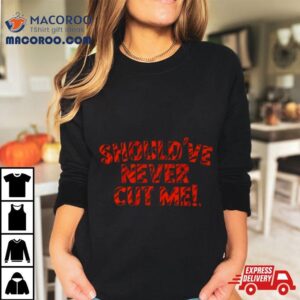 Should Ve Never Cut Me Tshirt