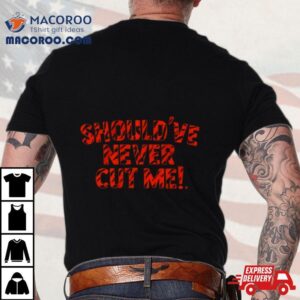 Should Ve Never Cut Me Tshirt