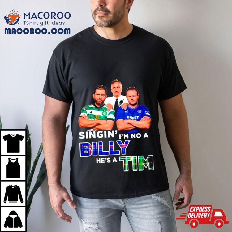 Singin’ I’m No A Billy He’s A Tim Shirt Singin’ I’m No A Billy He’s A Tim Shirt