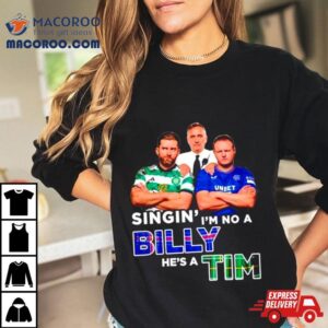 Singin’ I’m No A Billy He’s A Tim Shirt 3 Singin I M No A Billy He S A Tim Tshirt