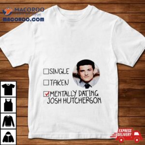 Single Taken Mentally Dating Josh Hutcherson Tshirt