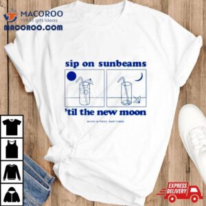 Sip On Sunbeams Til The New Moon Tshirt