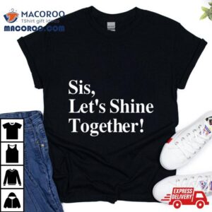 Sis Let S Shine Together Tshirt