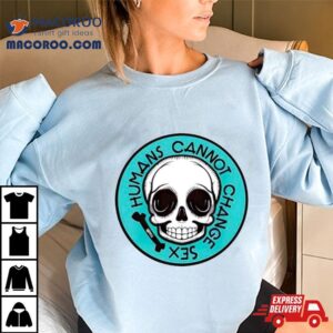 Skull Humans Cannot Change Sex Tshirt