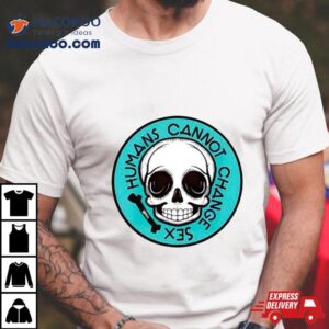 Skull Humans Cannot Change Sex Tshirt