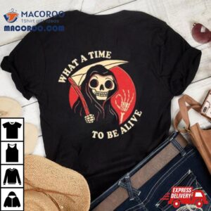 Skull What A Time To Be Alive Shirt