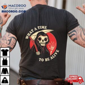 Skull What A Time To Be Alive Tshirt