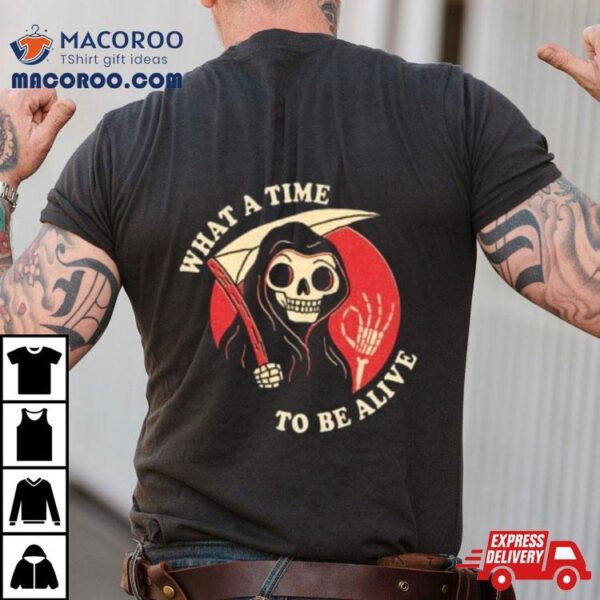 Skull What A Time To Be Alive Shirt