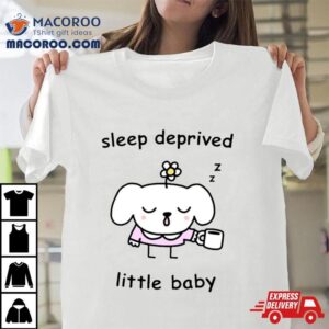 Sleep Deprived Little Baby Shirt