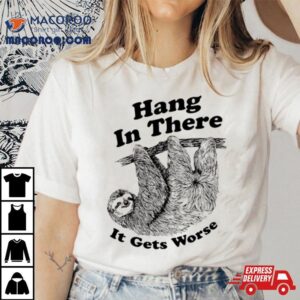 Sloth Hang In There It Gets Worse Shirt