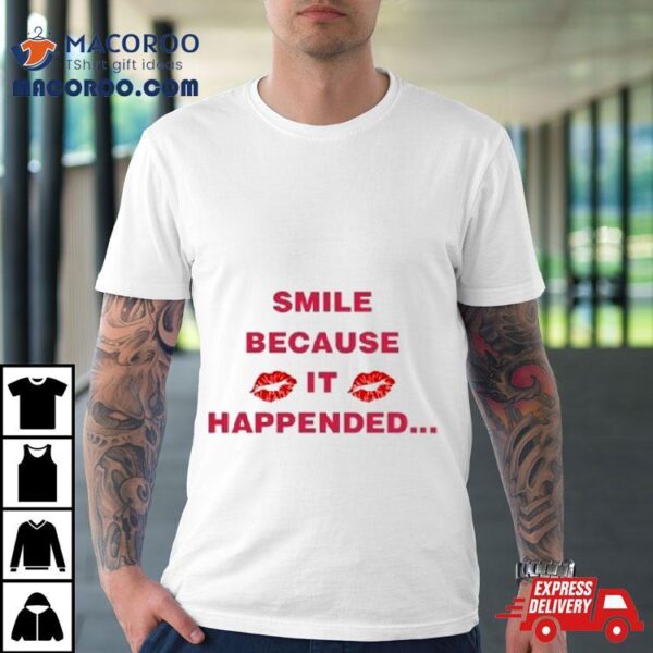 Smile Because It Happened Shirt