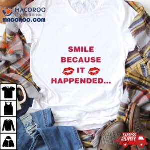 Smile Because It Happened Shirt