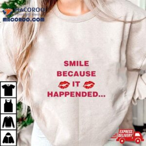 Smile Because It Happened Tshirt