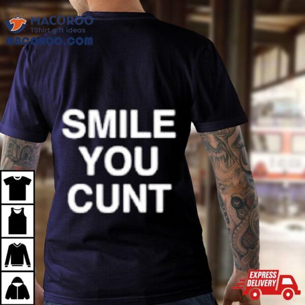 Smile You Cunt Shirt