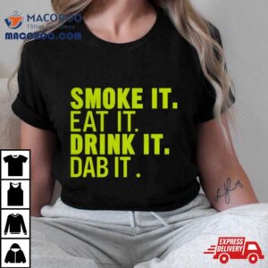 Smoke It Eat It Drink It Dab It T Shirt 3 Smoke It Eat It Drink It Dab It Tshirt