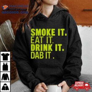 Smoke It Eat It Drink It Dab It T Shirt 4 Smoke It Eat It Drink It Dab It Tshirt
