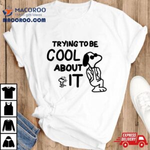 Snoopy And Woodstock Peanuts Trying To Be Cool About It Shirt