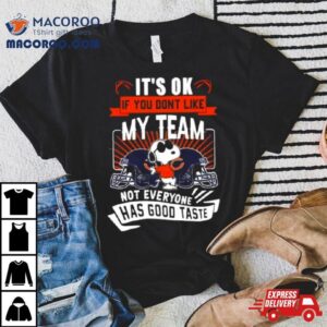 Snoopy Chicago Bears It S Ok If You Don T Like My Team Not Everyone Has Good Taste Tshirt